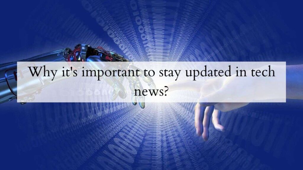 Why it's important to stay updated in tech news?